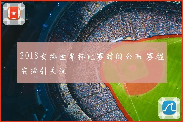 2018女排世界杯比赛时间公布 赛程安排引关注