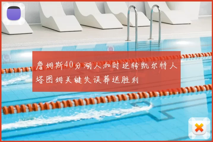 詹姆斯40分湖人加时逆转凯尔特人塔图姆关键失误葬送胜利